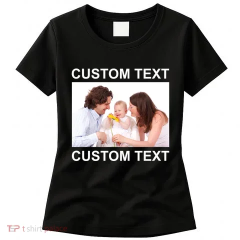 Upload Personalize Design or Photo Custom Text Women's T-Shirt in the selected color