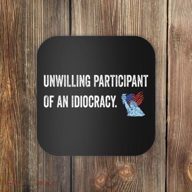 Unwilling Participant Of An Idiocracy Coaster