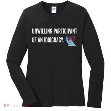 Unwilling Participant Of An Idiocracy Women's Long Sleeve Shirt