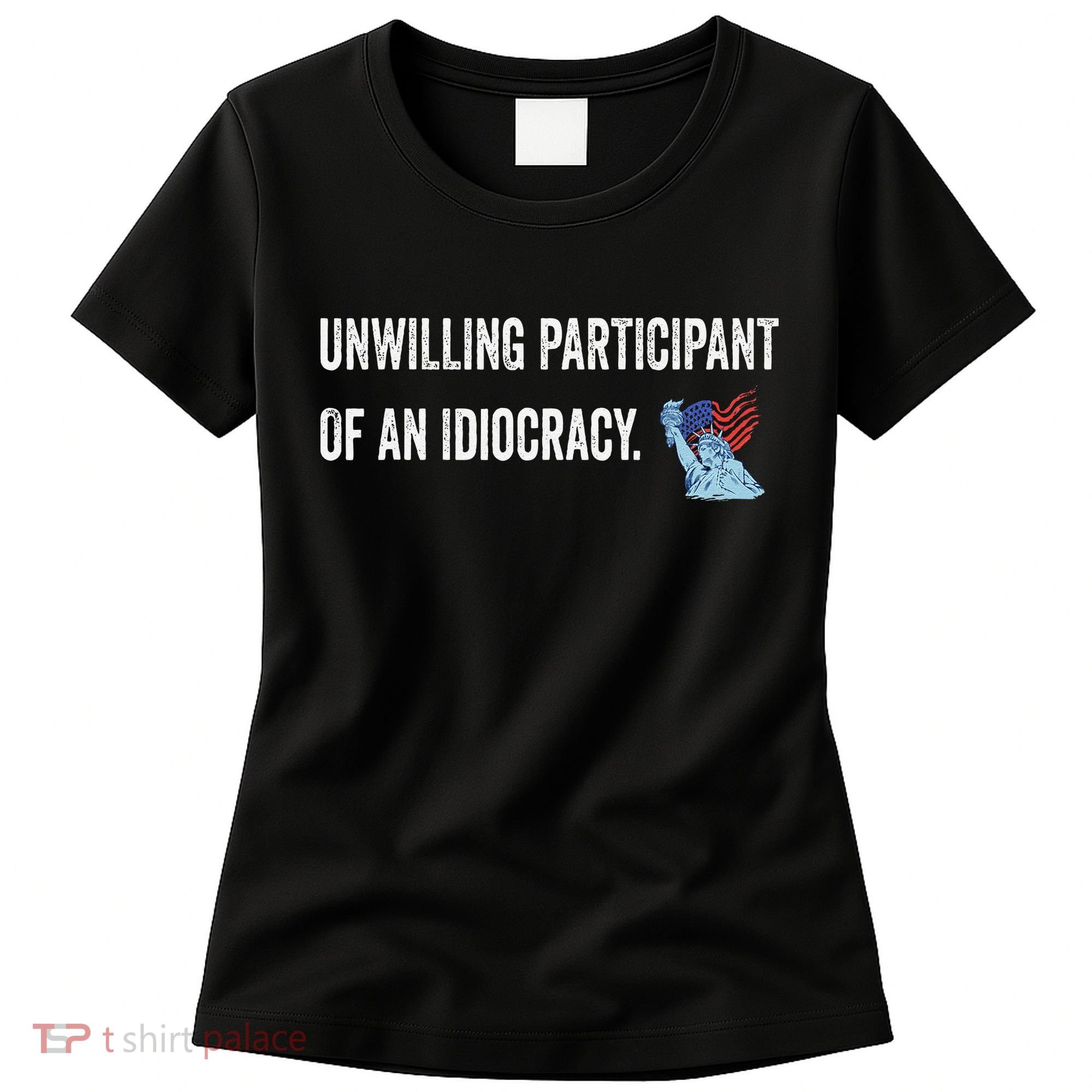Unwilling Participant Of An Idiocracy Women's T-Shirt