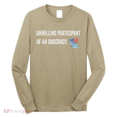 Unwilling Participant Of An Idiocracy Long Sleeve Shirt