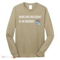 Unwilling Participant Of An Idiocracy Long Sleeve Shirt thumb 0