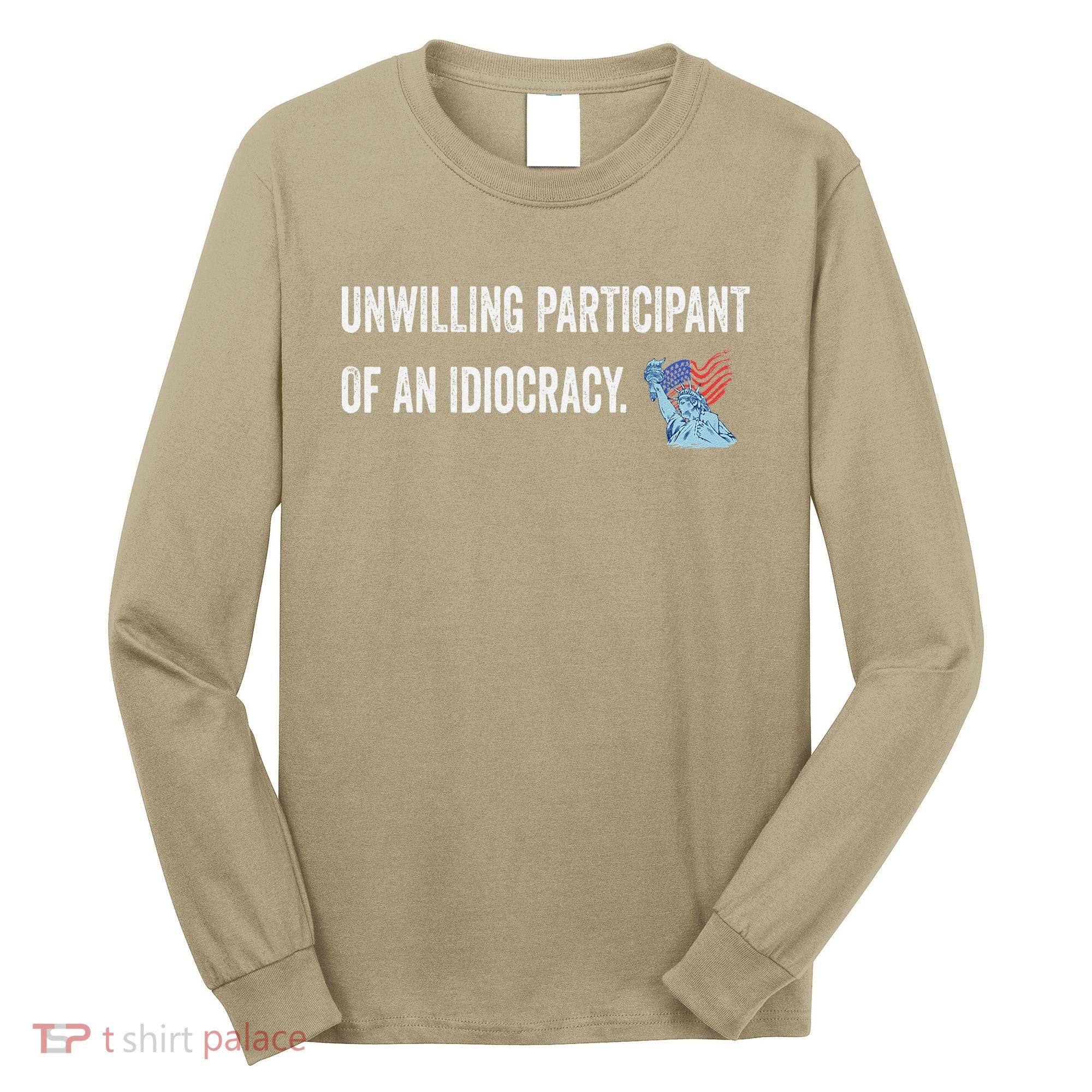 Unwilling Participant Of An Idiocracy Long Sleeve Shirt