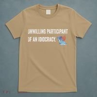 Unwilling Participant Of An Idiocracy T-Shirt thumb 5