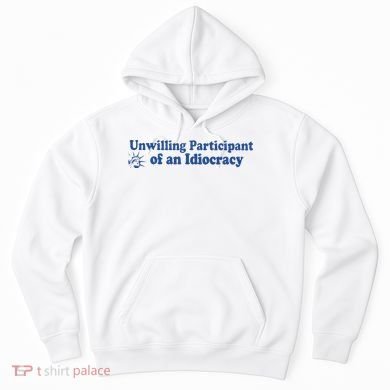 Unwilling Participant Of An Idiocracy Hoodie