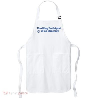 Unwilling Participant Of An Idiocracy Apron