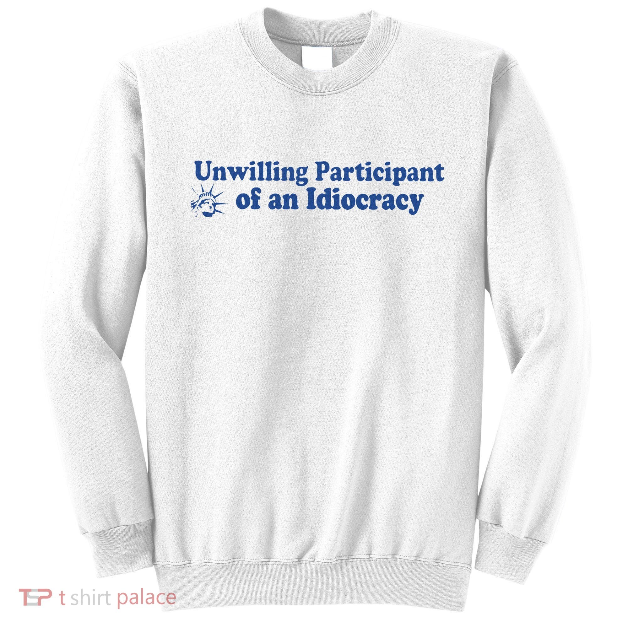 Unwilling Participant Of An Idiocracy Sweatshirt