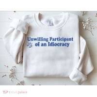 Unwilling Participant Of An Idiocracy Sweatshirt thumb 2