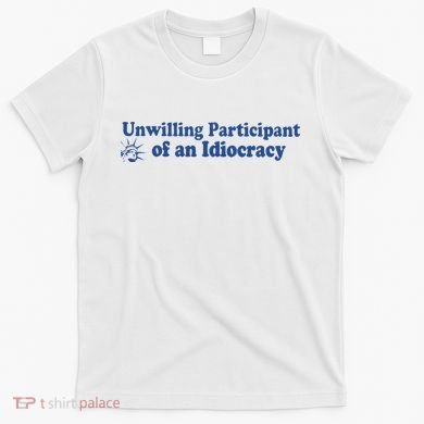 Unwilling Participant Of An Idiocracy T-Shirt