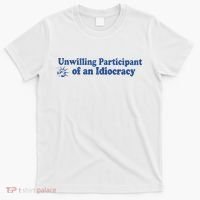 Unwilling Participant Of An Idiocracy T-Shirt thumb 0
