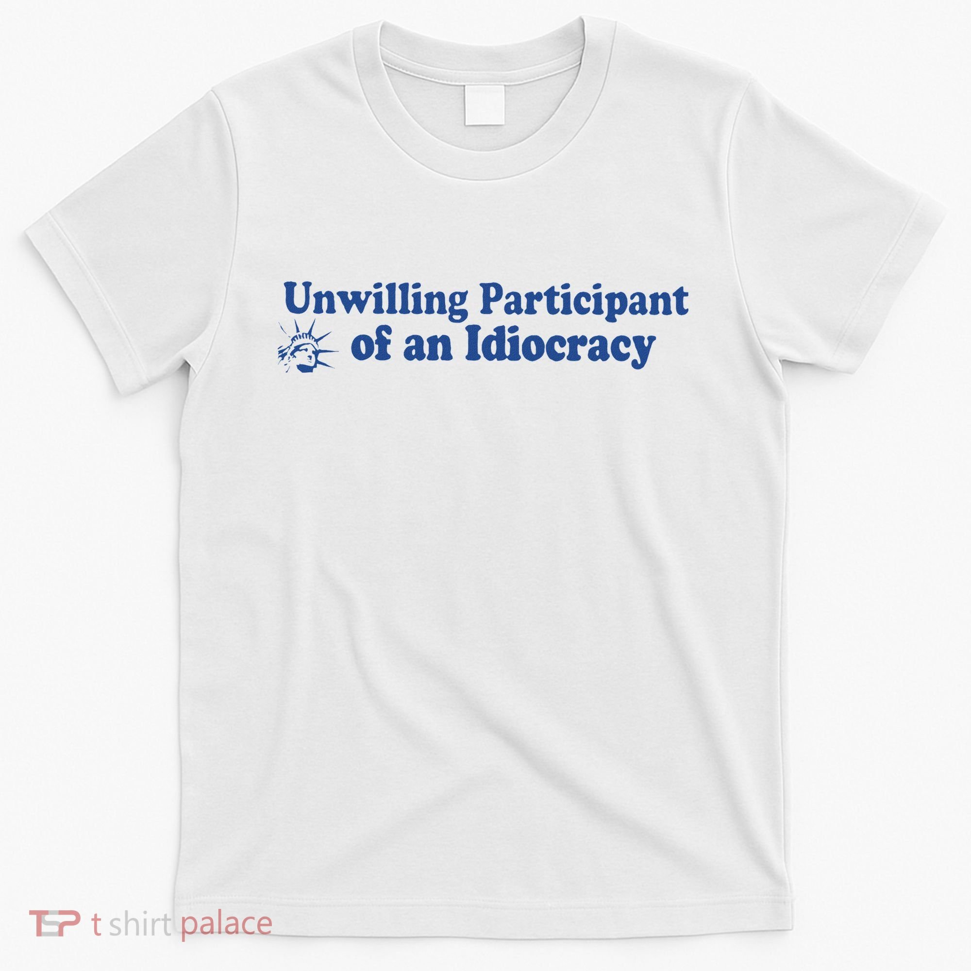 Unwilling Participant Of An Idiocracy T-Shirt