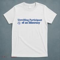 Unwilling Participant Of An Idiocracy T-Shirt thumb 5