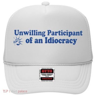 Unwilling Participant Of An Idiocracy Hat