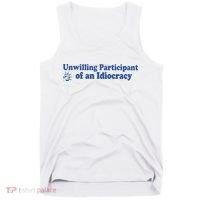Unwilling Participant Of An Idiocracy Tank Top thumb 0