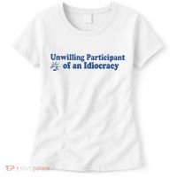 Unwilling Participant Of An Idiocracy Women's T-Shirt thumb 0
