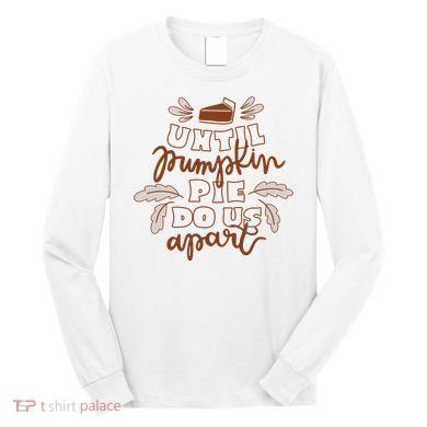 Until Pumpkin Pie Do Us Apart Long Sleeve Shirt