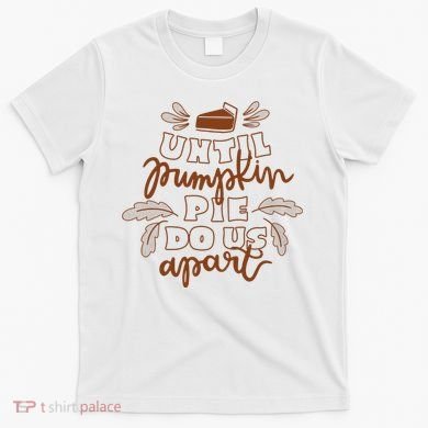 Until Pumpkin Pie Do Us Apart T-Shirt