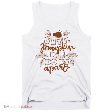 Until Pumpkin Pie Do Us Apart Tank Top