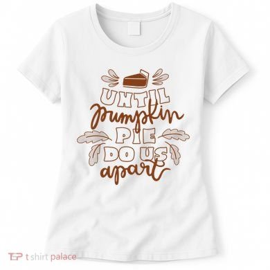 Until Pumpkin Pie Do Us Apart Women's T-Shirt