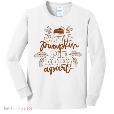 Until Pumpkin Pie Do Us Apart Kids Long Sleeve Shirt
