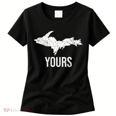 Upper Peninsula UP Yours Yooper Pride Michigan Roots Women's T-Shirt