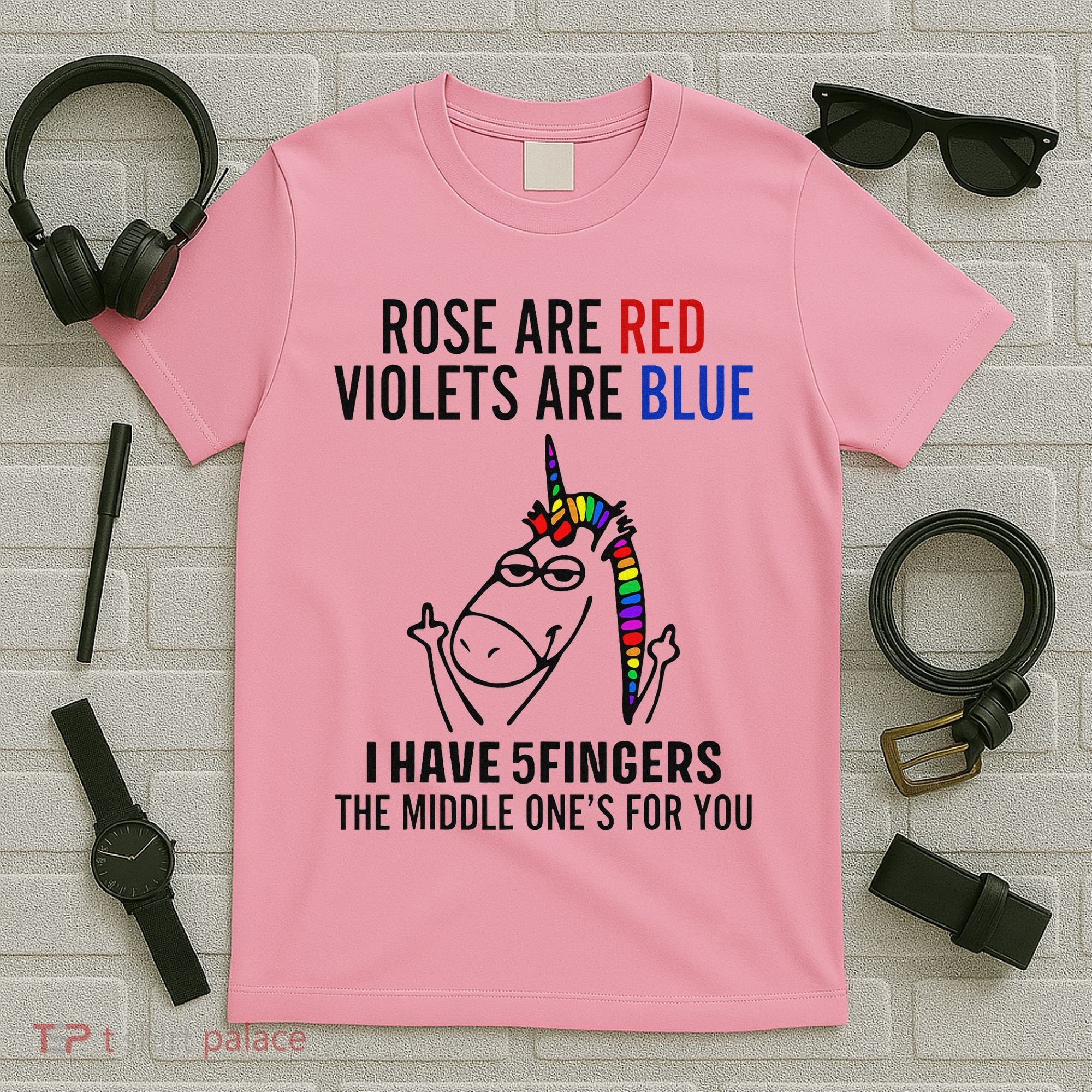 Unicorn Rose Are Red Violets Are Blue I Have 5 Fingers T-Shirt