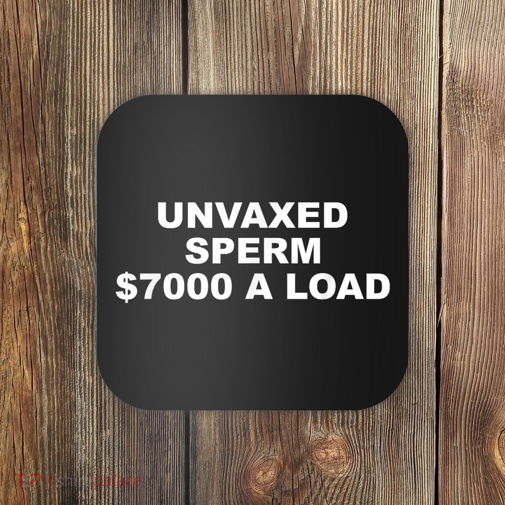 Unvaxed Sperm $7000 A Load Coaster