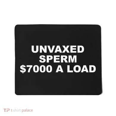 Unvaxed Sperm $7000 A Load Mousepad