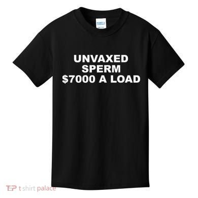 Unvaxed Sperm $7000 A Load Kids T-Shirt