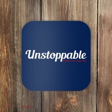 Unstoppable So get out of my way Inspirational Coaster