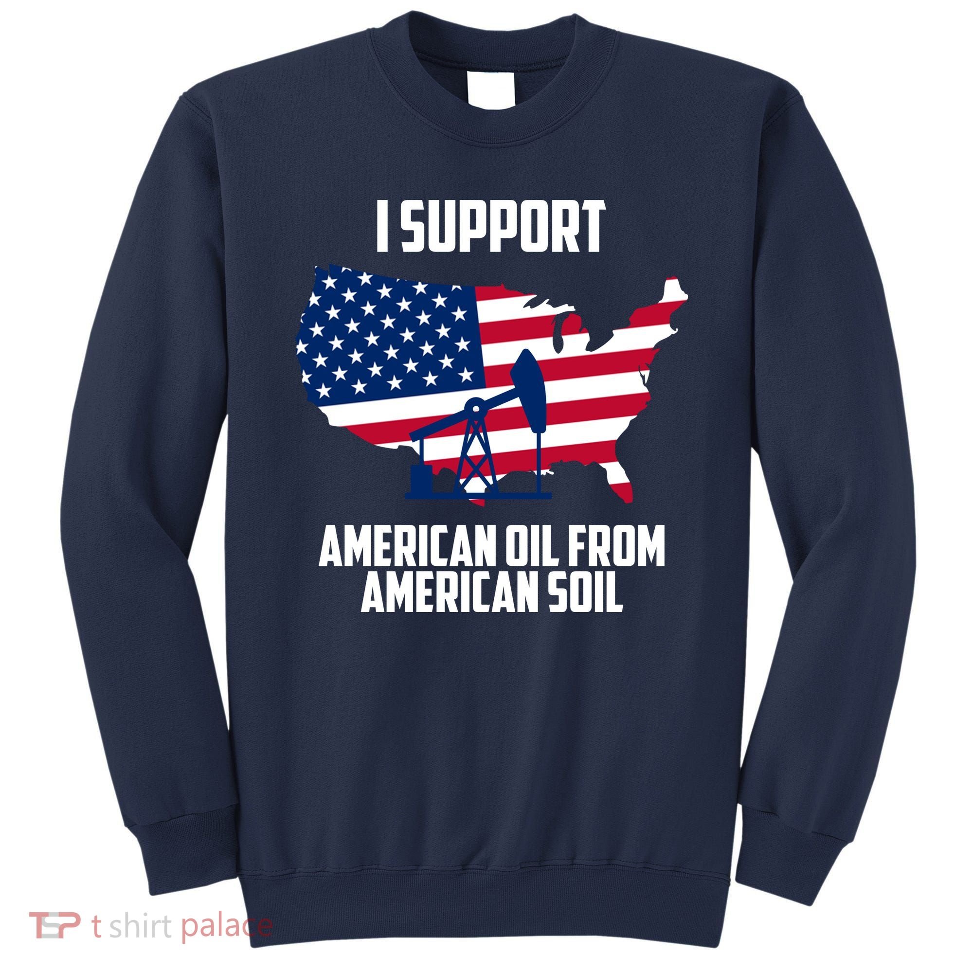 United States Support American Oil From American Soil Sweatshirt
