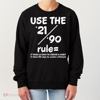 Use The 21/90 Rule= It Takes 21 Days To Create A Habit Gift Women's Sweatshirt