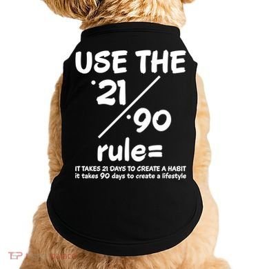 Use The 21/90 Rule= It Takes 21 Days To Create A Habit Gift Doggie Tank