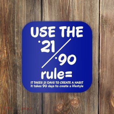 Use The 21/90 Rule= It Takes 21 Days To Create A Habit Gift Coaster
