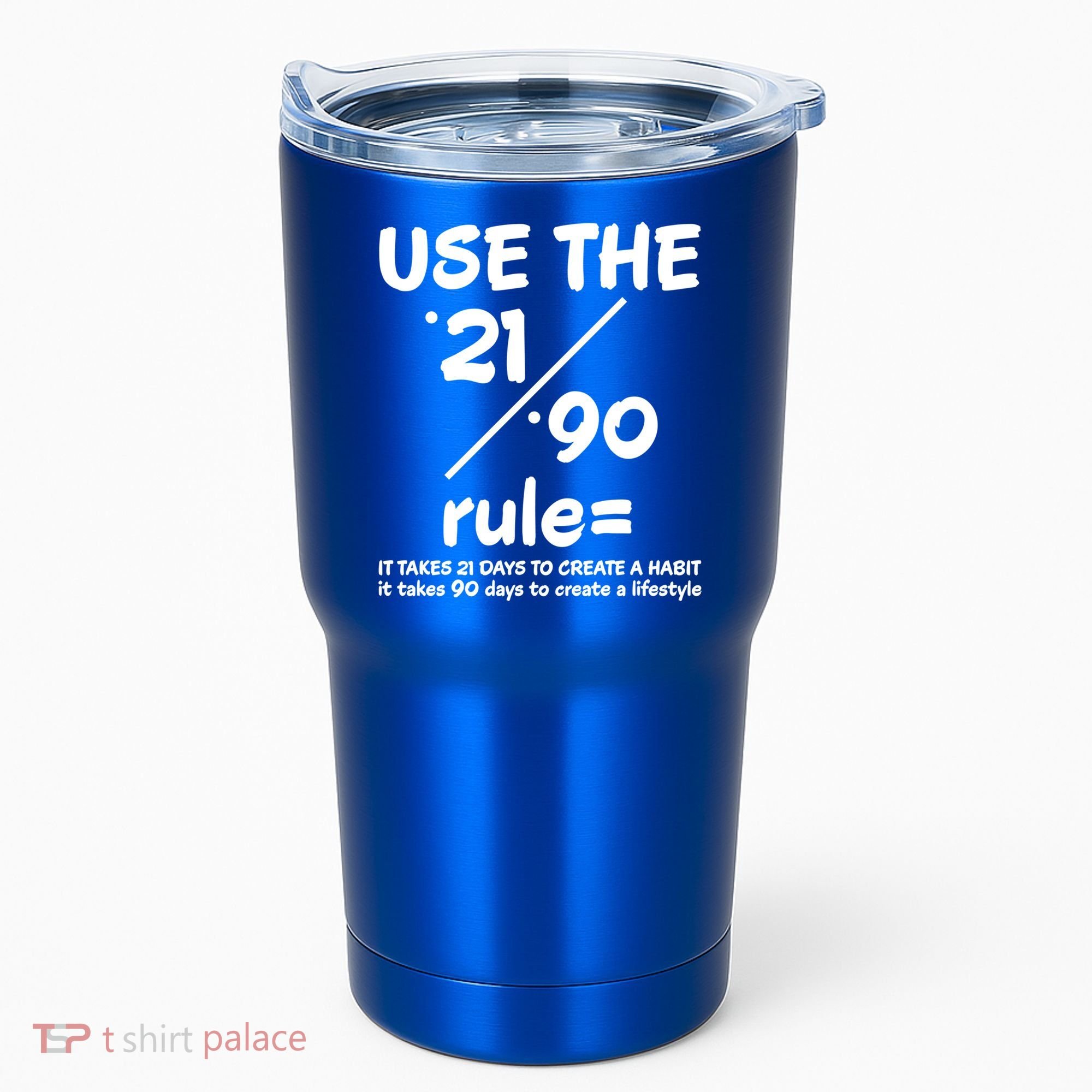 Use The 21/90 Rule= It Takes 21 Days To Create A Habit Gift Tumbler