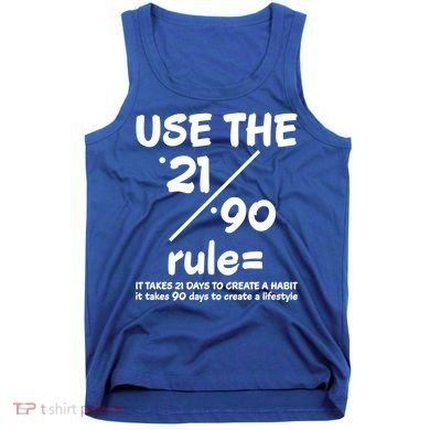 Use The 21/90 Rule= It Takes 21 Days To Create A Habit Gift Tank Top