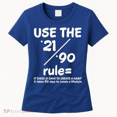 Use The 21/90 Rule= It Takes 21 Days To Create A Habit Gift Women's T-Shirt
