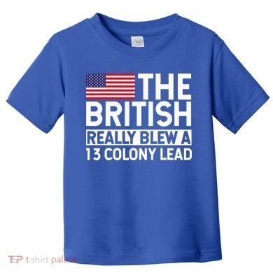 Usa The British Really Blew A 13 Colony Lead Toddler T-Shirt