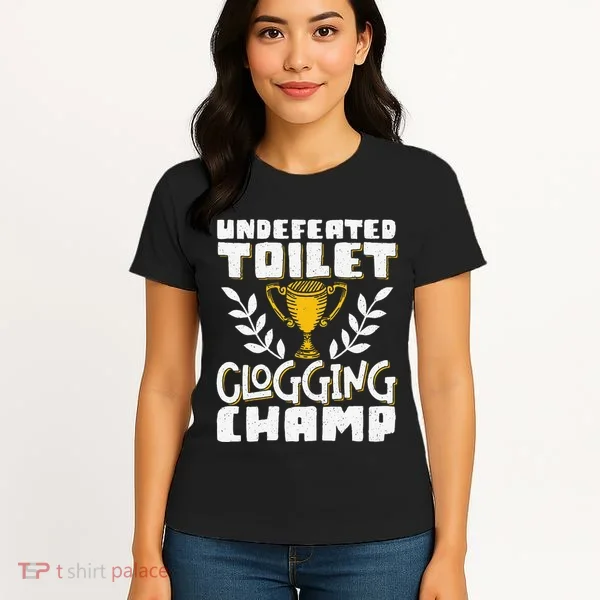 Undefeated Toilet Clogging Champ Women's T-Shirt