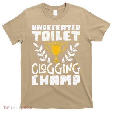 Undefeated Toilet Clogging Champ T-Shirt