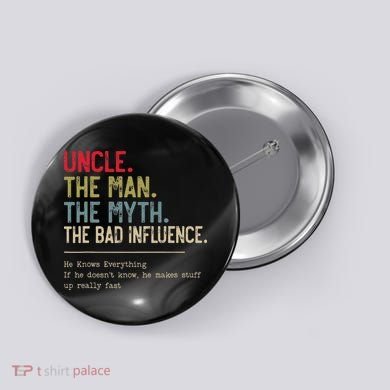Uncle The Man The Myth The Bad Influence He Knows Everything Button