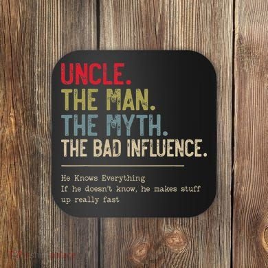Uncle The Man The Myth The Bad Influence He Knows Everything Coaster