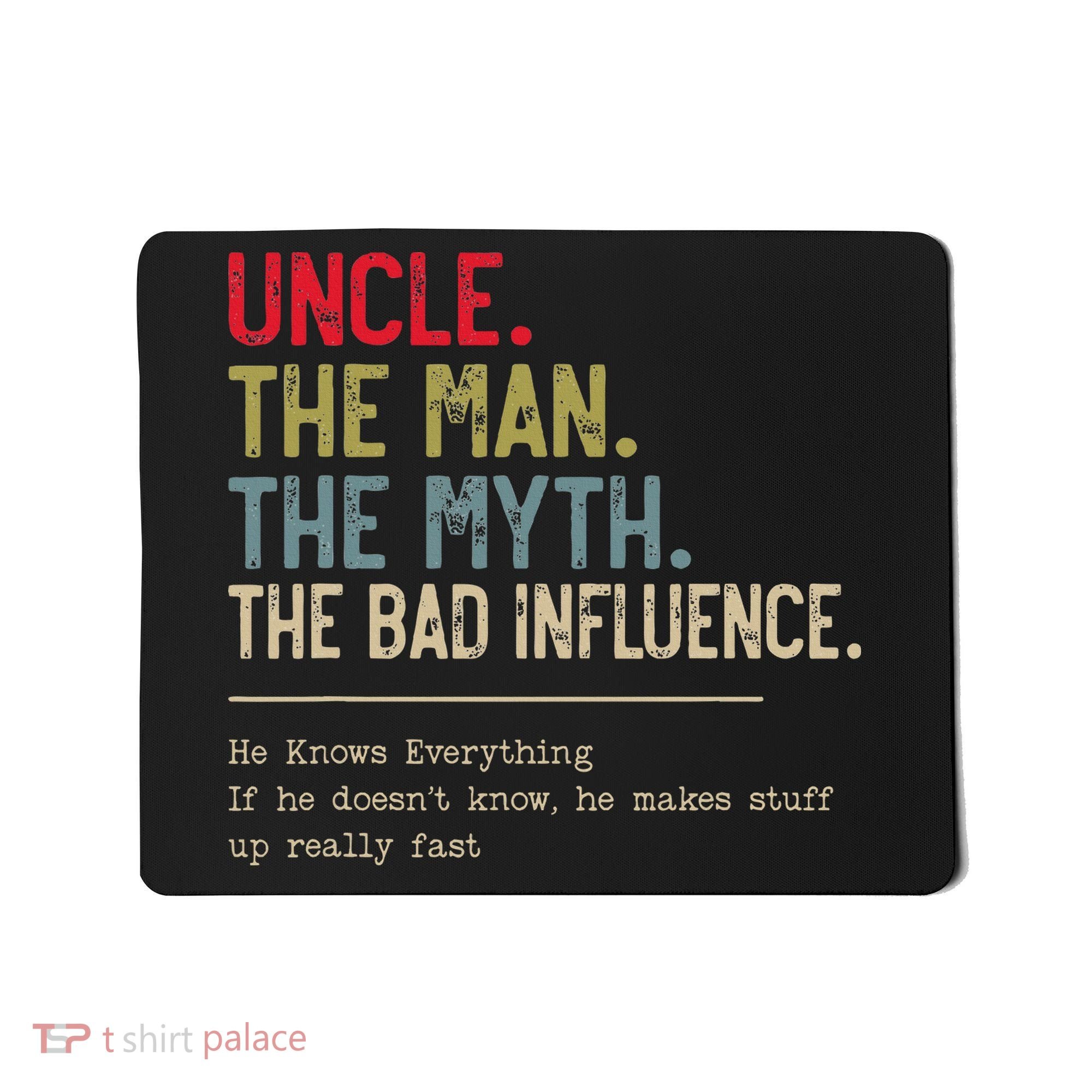 Uncle The Man The Myth The Bad Influence He Knows Everything Mousepad