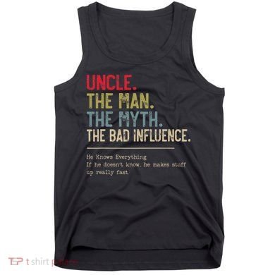 Uncle The Man The Myth The Bad Influence He Knows Everything Tank Top