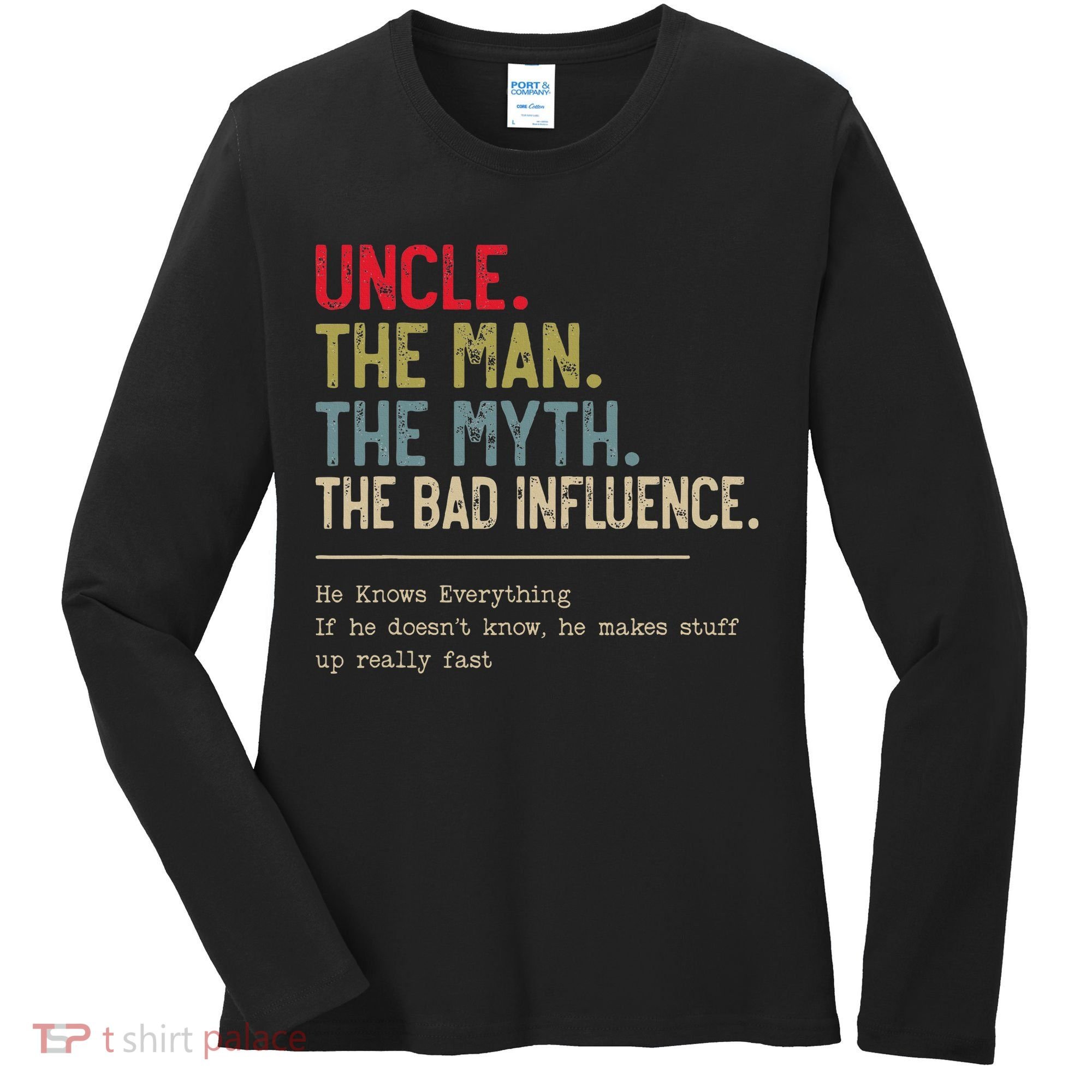 Uncle The Man The Myth The Bad Influence He Knows Everything Women's Long Sleeve Shirt