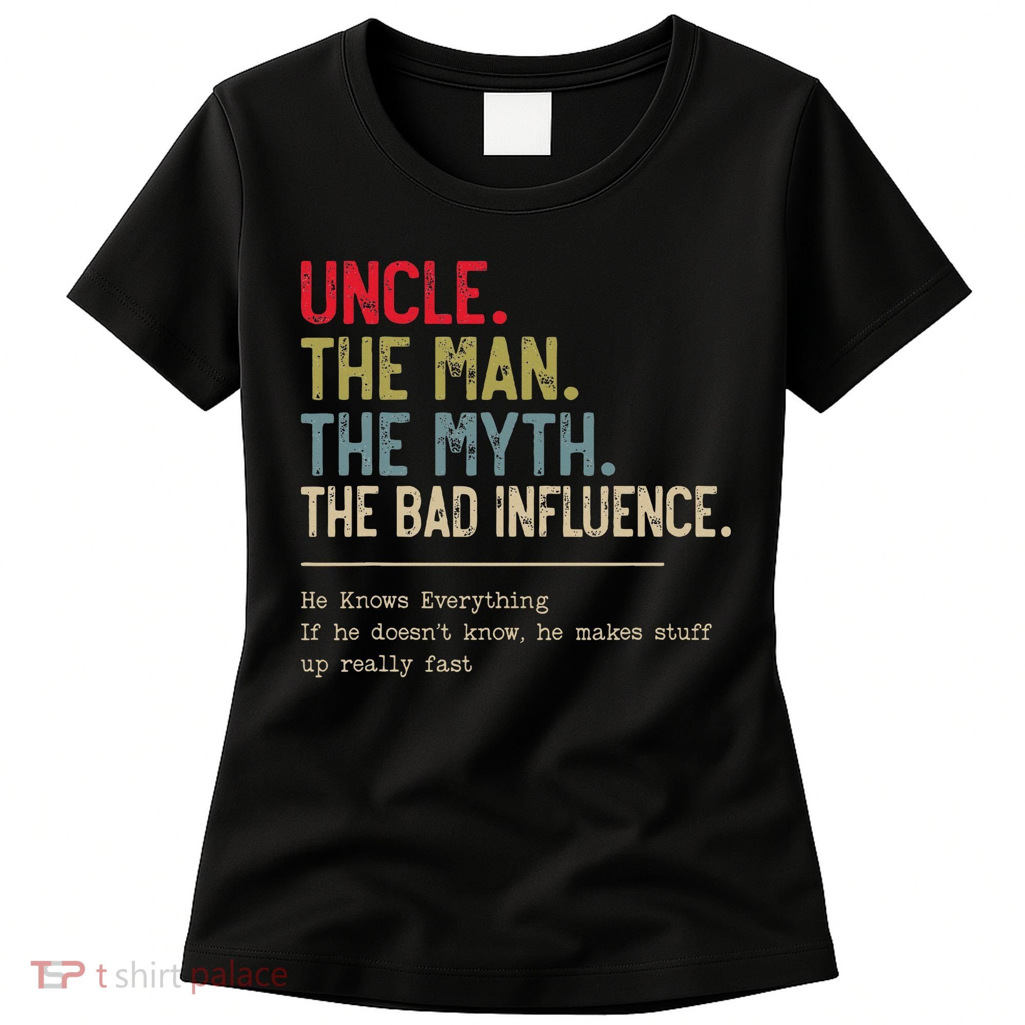 Uncle The Man The Myth The Bad Influence He Knows Everything Women's T-Shirt