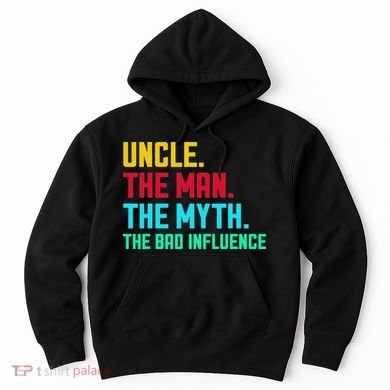 Uncle The Man The Myth The Bad Influence Hoodie