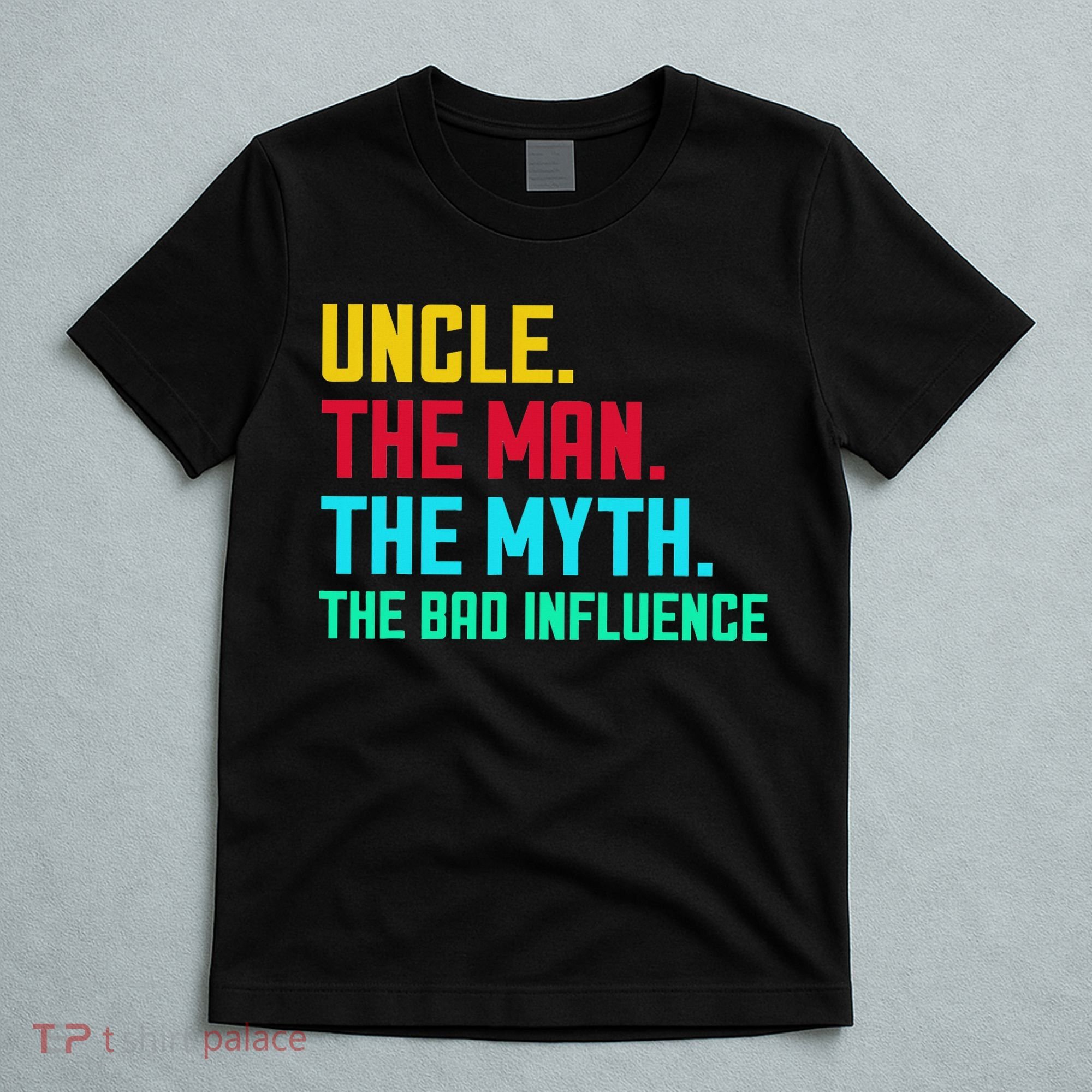 Uncle The Man The Myth The Bad Influence T-Shirt