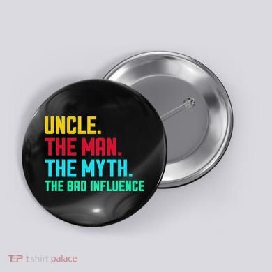 Uncle The Man The Myth The Bad Influence Button