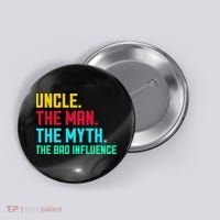 Uncle The Man The Myth The Bad Influence Button thumb 0